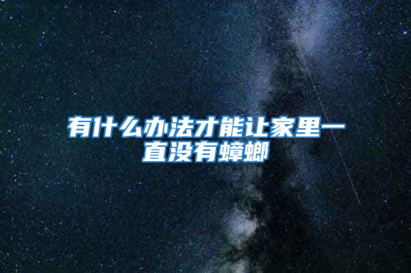 有什么办法才能让家里一直没有蟑螂