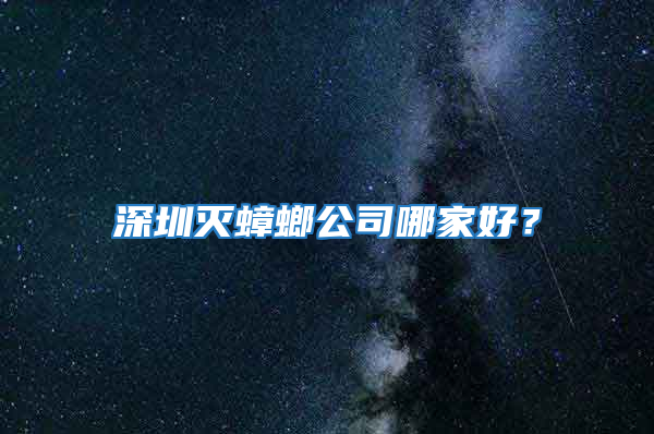 深圳灭蟑螂公司哪家好？