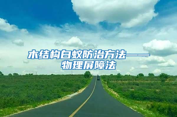 木结构白蚁防治方法——物理屏障法