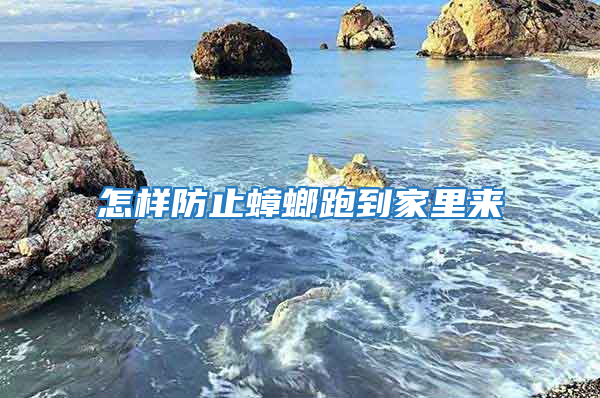 怎样防止蟑螂跑到家里来