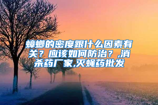 蟑螂的密度跟什么因素有关？应该如何防治？,消杀药厂家,灭蝇药批发