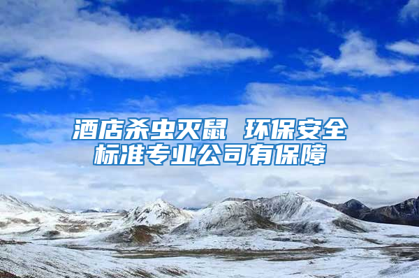 酒店杀虫灭鼠 环保安全标准专业公司有保障