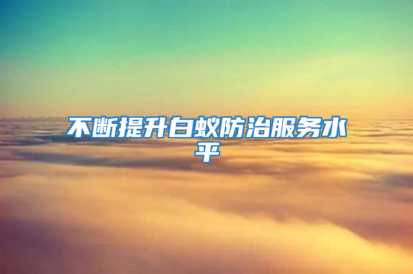 不断提升白蚁防治服务水平