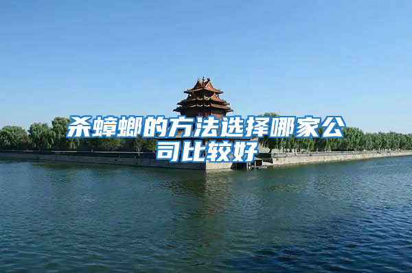 杀蟑螂的方法选择哪家公司比较好