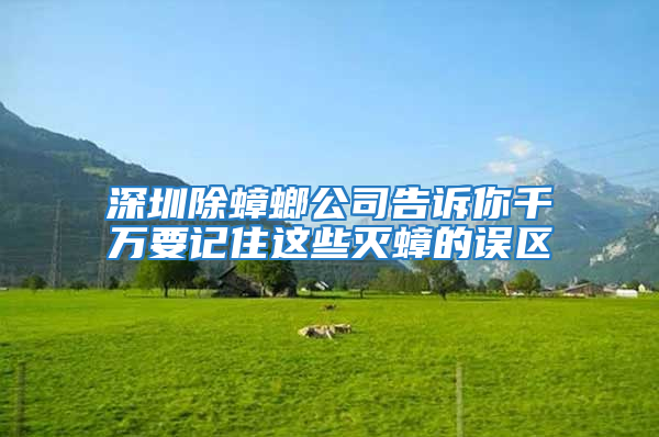 深圳除蟑螂公司告诉你千万要记住这些灭蟑的误区