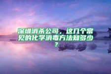 深圳消杀公司，这几个常见的化学消毒方法知多少？